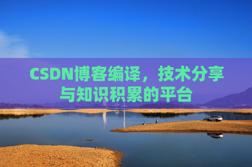 CSDN博客编译，技术分享与知识积累的平台